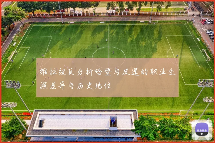 维拉纽瓦分析哈登与皮蓬的职业生涯差异与历史地位