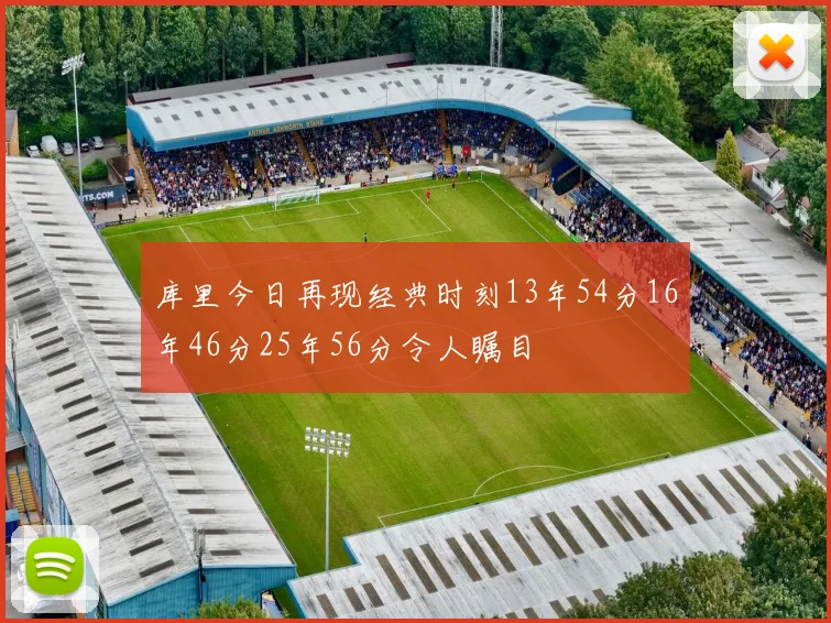 库里今日再现经典时刻13年54分16年46分25年56分令人瞩目